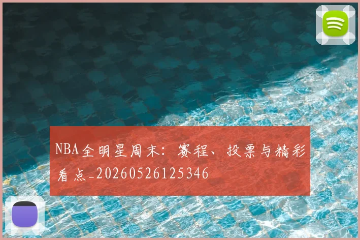 NBA全明星周末:赛程、投票与精彩看点_20260526125346